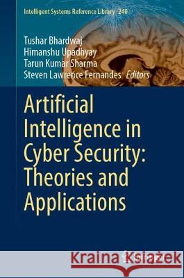 Artificial Intelligence in Cyber Security: Theories and Applications Tushar Bhardwaj Himanshu Upadhyay Tarun Kumar Sharma 9783031285806