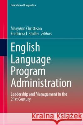 English Language Program Administration: Leadership and Management in the 21st Century Maryann Christison Fredricka L. Stoller 9783031286001