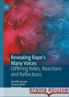 Revealing Rape’s Many Voices: Differing Roles, Reactions and Reflections Terri Cole Yvonne Shell Jennifer Brown 9783031286155 Palgrave MacMillan