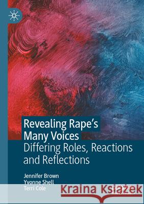 Revealing Rape's Many Voices: Differing Roles, Reactions and Reflections Jennifer Brown Yvonne Shell Terri Cole 9783031286186 Palgrave MacMillan