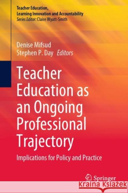 Teacher Education as an Ongoing Professional Trajectory: Implications for Policy and Practice Denise Mifsud Stephen Day 9783031286193 Springer