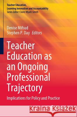 Teacher Education as an Ongoing Professional Trajectory: Implications for Policy and Practice Denise Mifsud Stephen P. Day 9783031286223 Springer