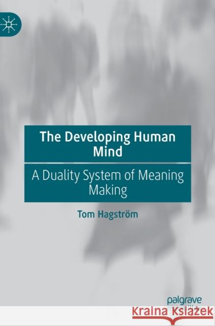 The Developing Human Mind: A Duality System of Meaning Making Tom Hagstr?m 9783031286469 Palgrave MacMillan