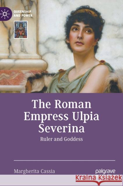 The Roman Empress Ulpia Severina: Ruler and Goddess Margherita Cassia 9783031286506 Palgrave MacMillan