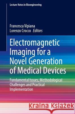 Electromagnetic Imaging for a Novel Generation of Medical Devices: Fundamental Issues, Methodological Challenges and Practical Implementation Francesca Vipiana Lorenzo Crocco 9783031286650