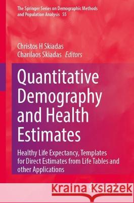 Quantitative Demography and Health Estimates: Healthy Life Expectancy, Templates for Direct Estimates from Life Tables and Other Applications Christos H. Skiadas Charilaos Skiadas 9783031286964