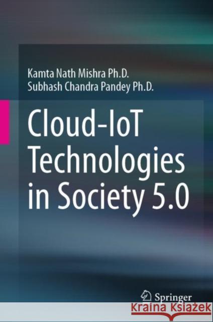 Cloud-IoT Technologies in Society 5.0 Kamta Nath Mishra Subhash Chandra Pandey 9783031287107