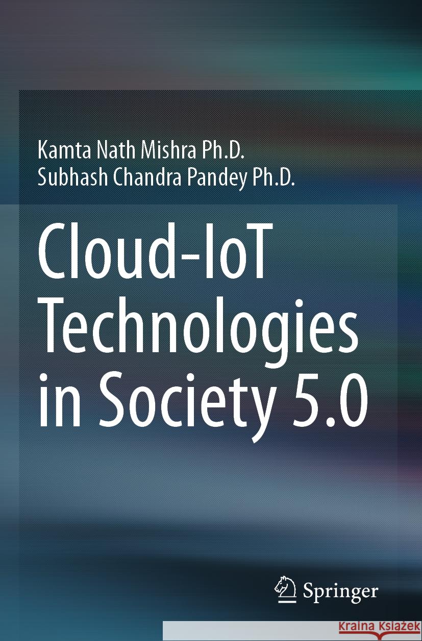 Cloud-IoT Technologies in Society 5.0 Mishra Ph.D., Kamta Nath, Pandey Ph.D., Subhash Chandra 9783031287138