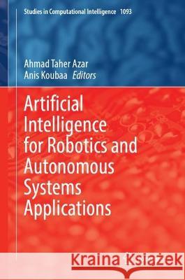 Artificial Intelligence for Robotics and Autonomous Systems Applications Ahmad Taher Azar Anis Koubaa 9783031287145