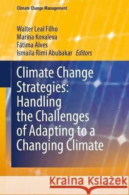 Climate Change Strategies: Handling the Challenges of Adapting to a Changing Climate Walter Lea Marina Kovaleva F?tima Alves 9783031287275 Springer