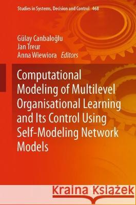 Computational Modeling of Multilevel Organisational Learning and Its Control Using Self-modeling Network Models G?lay Canbaloğlu Jan Treur Anna Wiewiora 9783031287343