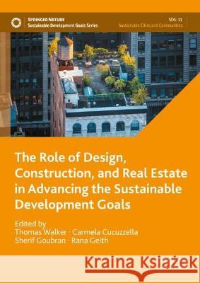 The Role of Design, Construction, and Real Estate in Advancing the Sustainable Development Goals Thomas Walker Carmela Cucuzzella Sherif Goubran 9783031287381 Palgrave MacMillan