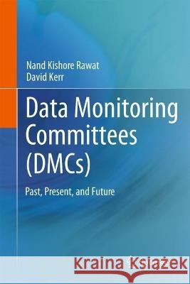 Data Monitoring Committees (DMC): Past, Present, and Future Nand Kishore Rawat David Kerr 9783031287596 Springer
