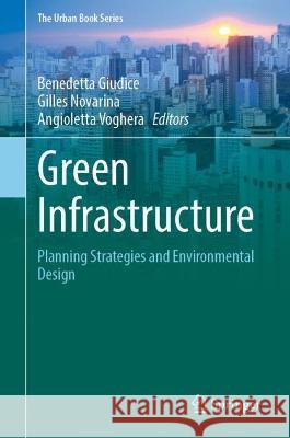 Green Infrastructure: Planning Strategies and Environmental Design Benedetta Giudice Gilles Novarina Angioletta Voghera 9783031287718 Springer