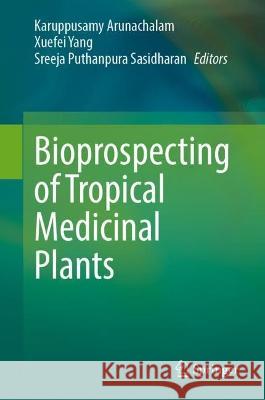 Bioprospecting of Tropical Medicinal Plants Karuppusamy Arunachalam Xuefei Yang Sreeja Puthanpur 9783031287794