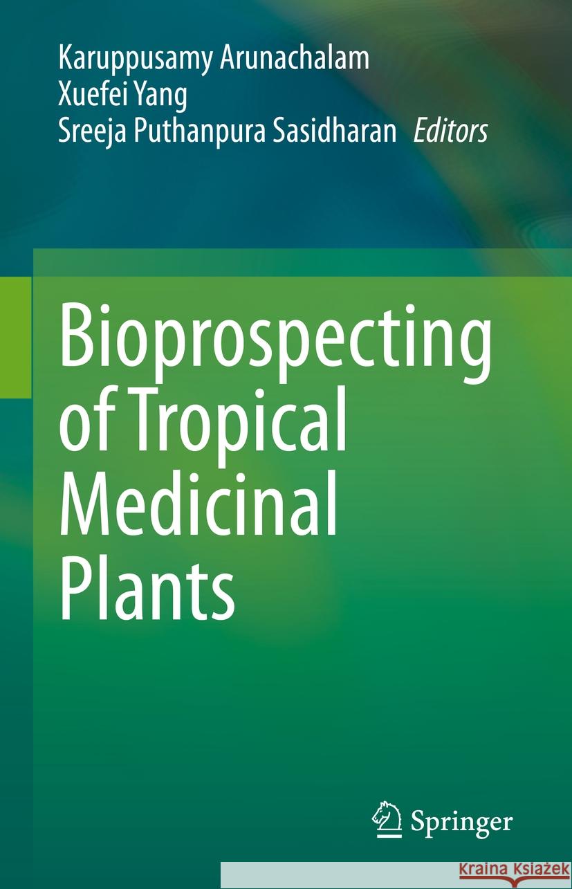 Bioprospecting of Tropical Medicinal Plants Karuppusamy Arunachalam, Xuefei Yang, Sreeja Puthanpura Sasidharan 9783031287824