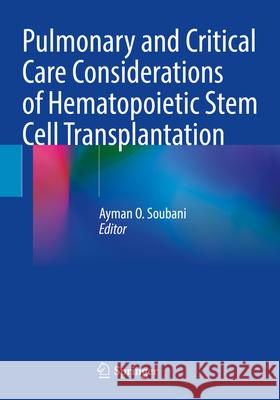 Pulmonary and Critical Care Considerations of Hematopoietic Stem Cell Transplantation Ayman O. Soubani 9783031287992