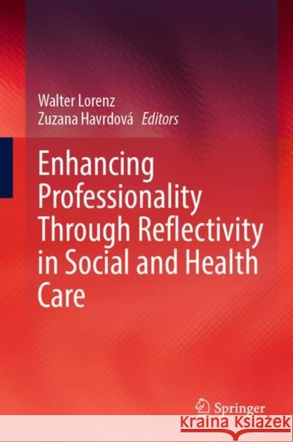 Enhancing Professionality Through Reflectivity in Social and Health Care Walter Lorenz Zuzana Havrdov? 9783031288005 Springer