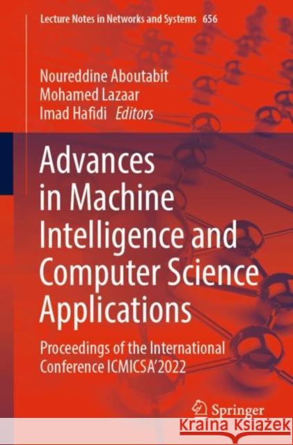 Advances in Machine Intelligence and Computer Science Applications: Proceedings of the International Conference ICMICSA’2022 Noureddine Aboutabit Mohamed Lazaar Imad Hafidi 9783031288456