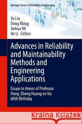 Advances in Reliability and Maintainability Methods and Engineering Applications: Essays in Honor of Professor Hong-Zhong Huang on his 60th Birthday Yu Liu Dong Wang Jinhua Mi 9783031288586
