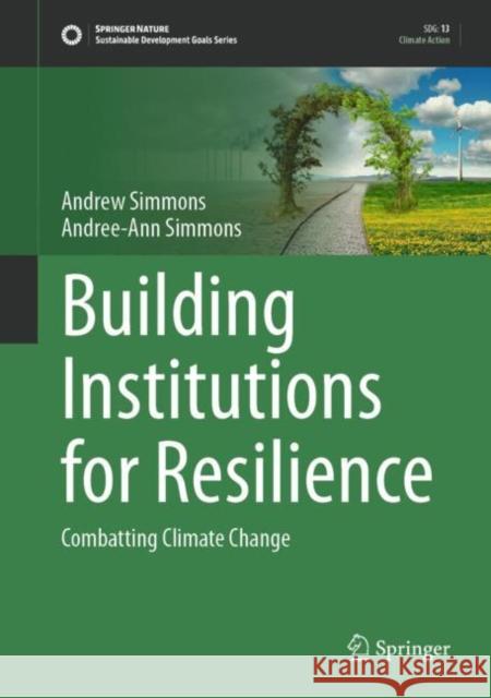 Building Institutions for Resilience: Combatting Climate Change Andrew Simmons Andre Ann Simmons 9783031288807 Springer