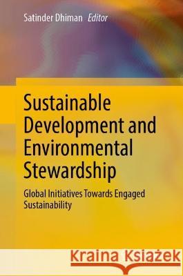 Sustainable Development and Environmental Stewardship: Global Initiatives Towards Engaged Sustainability Satinder Dhiman 9783031288845