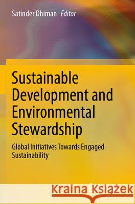 Sustainable Development and Environmental Stewardship: Global Initiatives Towards Engaged Sustainability Satinder Dhiman 9783031288876