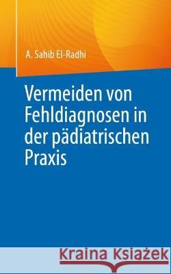 Vermeiden von Fehldiagnosen in der pädiatrischen Praxis A. Sahib El-Radhi 9783031288951 Springer