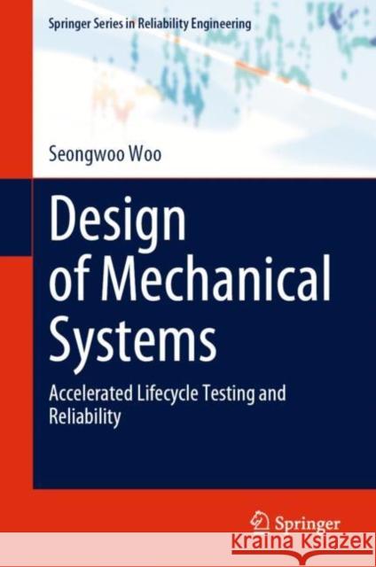 Design of Mechanical Systems: Accelerated Lifecycle Testing and Reliability Seongwoo Woo 9783031289378 Springer