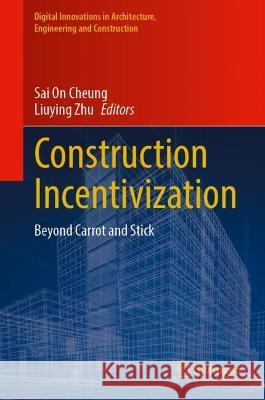 Construction Incentivization: Beyond Carrot and Stick Sai on Cheung Liuying Zhu 9783031289583 Springer