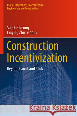 Construction Incentivization: Beyond Carrot and Stick Sai on Cheung Liuying Zhu 9783031289613 Springer