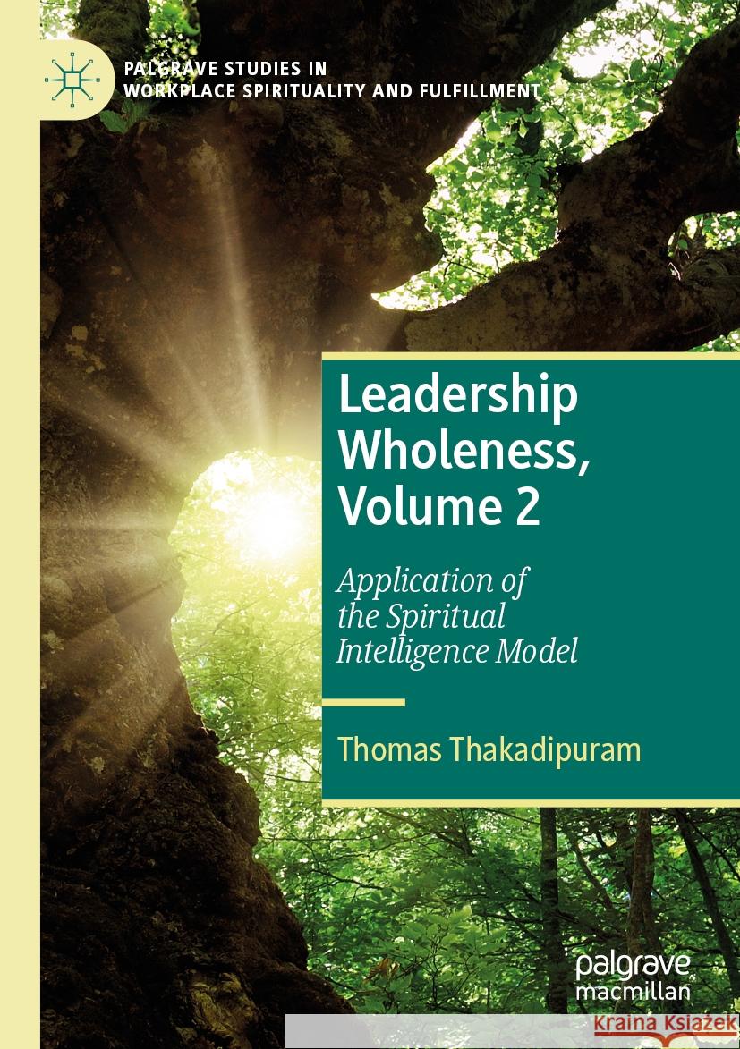 Leadership Wholeness, Volume 2: Application of the Spiritual Intelligence Model Thomas Thakadipuram 9783031289699 Springer International Publishing AG