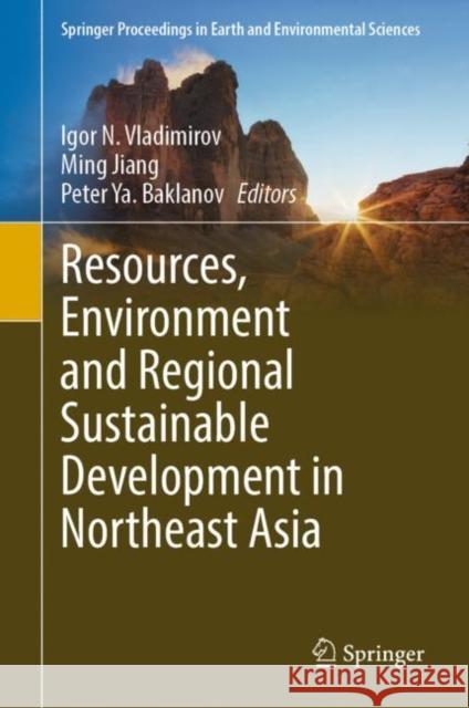 Resources, Environment and Regional Sustainable Development in Northeast Asia Igor N. Vladimirov Ming Jiang Peter Ya Baklanov 9783031289774 Springer