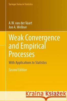 Weak Convergence and Empirical Processes: With Applications to Statistics A. W. van der Vaart Jon A. Wellner  9783031290381