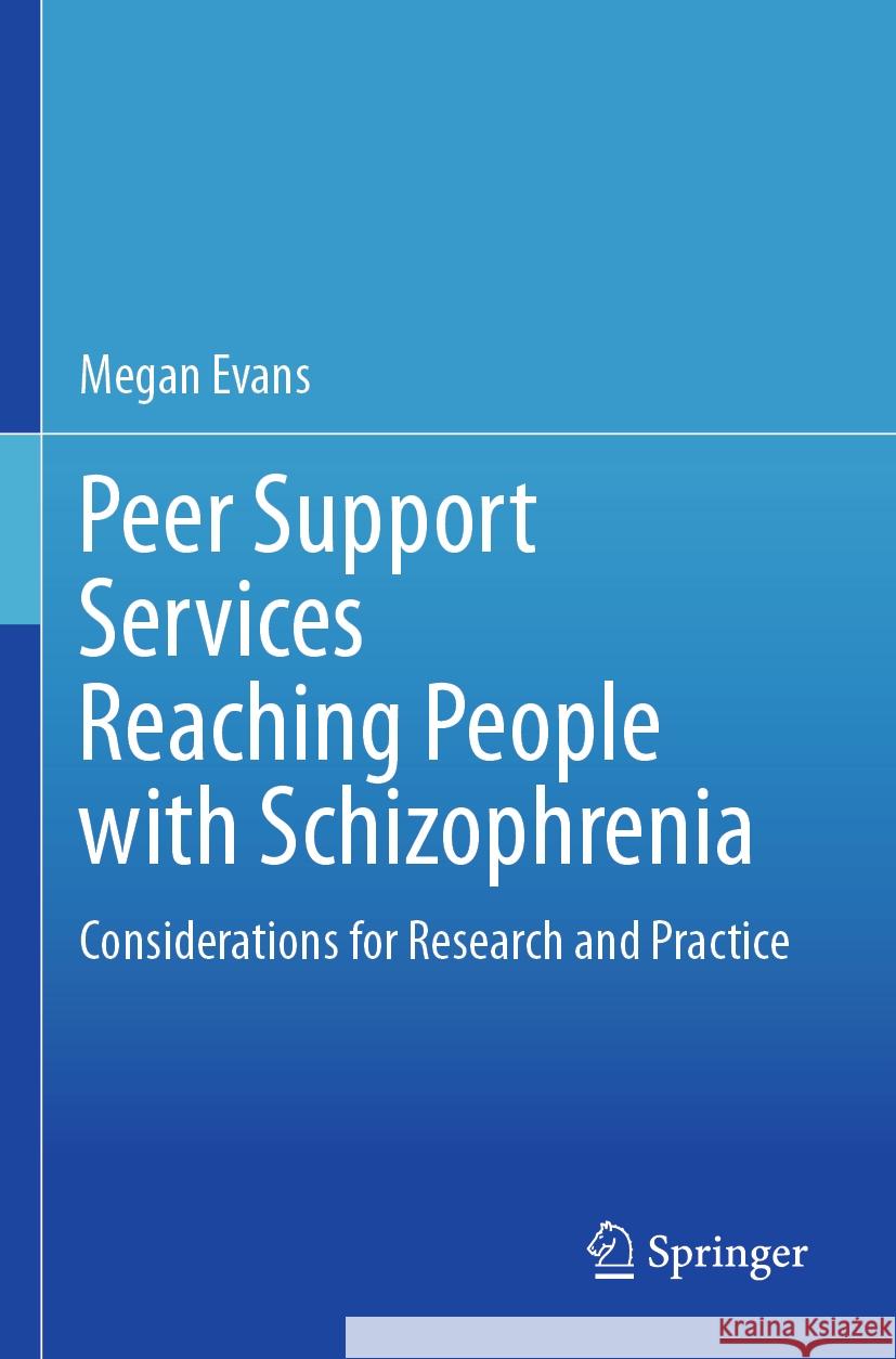 Peer Support Services Reaching People with Schizophrenia: Considerations for Research and Practice Megan Evans 9783031290442