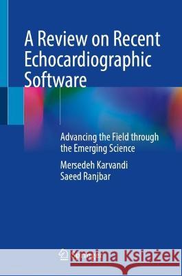 A Review on Recent Echocardiographic Software: Advancing the Field through the Emerging Science Mersedeh Karvandi Saeed Ranjbar 9783031290459 Springer