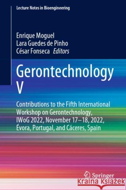 Gerontechnology V: Contributions to the Fifth International Workshop on Gerontechnology, IWoG 2022, November 17–18, 2022, Évora, Portugal, and Cáceres, Spain Enrique Moguel Lara Guedes d C?sar Fonseca 9783031290664 Springer