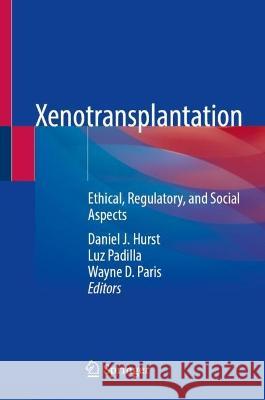 Xenotransplantation: Ethical, Regulatory, and Social Aspects Daniel J. Hurst Luz Padilla Wayne D. Paris 9783031290701 Springer