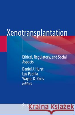 Xenotransplantation: Ethical, Regulatory, and Social Aspects Daniel J. Hurst Luz Padilla Wayne D. Paris 9783031290732 Springer