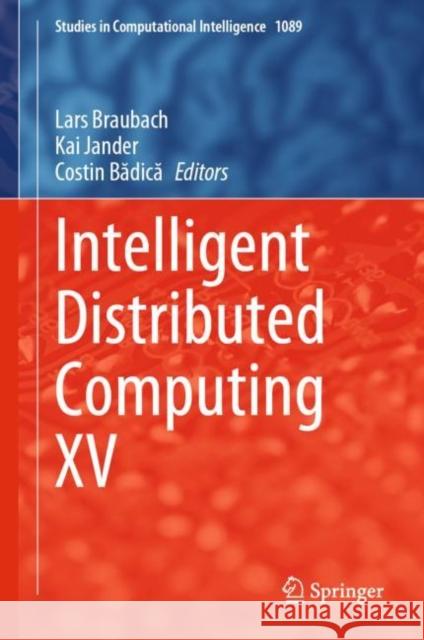 Intelligent Distributed Computing XV Lars Braubach Kai Jander Costin Bădică 9783031291036