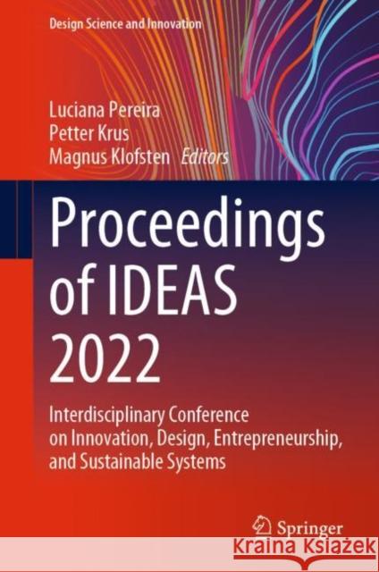 Proceedings of IDEAS 2022: Interdisciplinary Conference on Innovation, Design, Entrepreneurship, and Sustainable Systems Luciana Pereira Petter Krus Magnus Klofsten 9783031291289