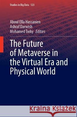 The Future of Metaverse in the Virtual Era and Physical World Aboul Ella Hassanien Ashraf Darwish Mohamed Torky 9783031291319