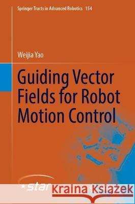Guiding Vector Fields for Robot Motion Control Weijia Yao 9783031291517