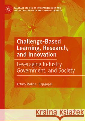 Challenge-Based Learning, Research, and Innovation: Leveraging Industry, Government, and Society Arturo Molina Rajagopal 9783031291586