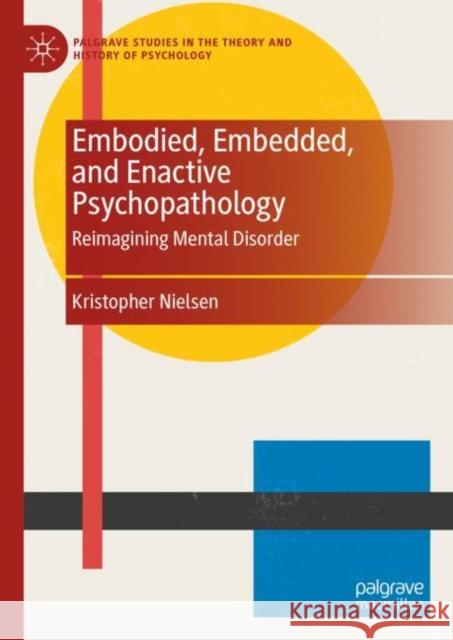 Embodied, Embedded, and Enactive Psychopathology: Reimagining Mental Disorder Kristopher Nielsen 9783031291630 Palgrave MacMillan