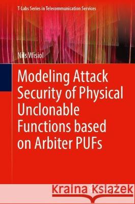 Modeling Attack Security of Physical Unclonable Functions based on Arbiter PUFs Nils Wisiol 9783031292064
