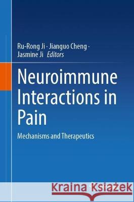 Neuroimmune Interactions in Pain: Mechanisms and Therapeutics Ru-Rong Ji Jianguo Cheng Jasmine Ji 9783031292309