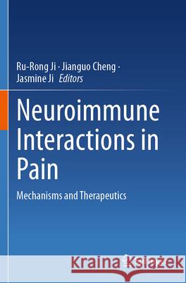 Neuroimmune Interactions in Pain: Mechanisms and Therapeutics Ru-Rong Ji Jianguo Cheng Jasmine Ji 9783031292330