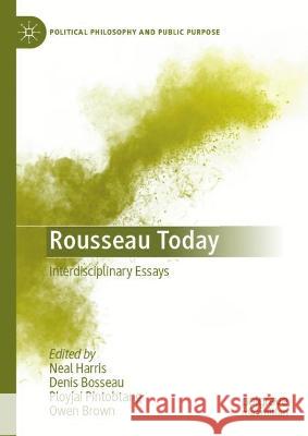 Rousseau Today: Interdisciplinary Essays Neal Harris Denis C. Bosseau Ployjai Pintobtang 9783031292422 Palgrave MacMillan