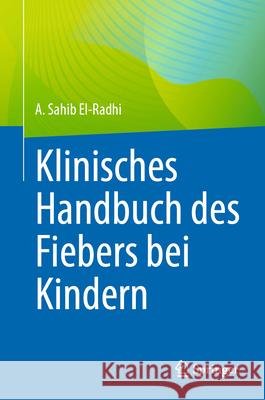 Klinisches Handbuch des Fiebers bei Kindern A. Sahib El-Radhi James Carroll Nigel Klein 9783031292460